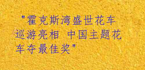  "霍克斯湾盛世花车巡游亮相 中国主题花车夺最佳奖" 