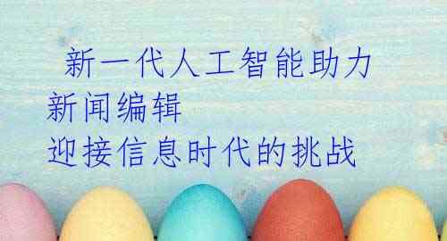  新一代人工智能助力新闻编辑 迎接信息时代的挑战