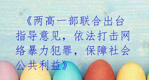《两高一部联合出台指导意见,依法打击网络暴力犯罪,保障社会公共利益》