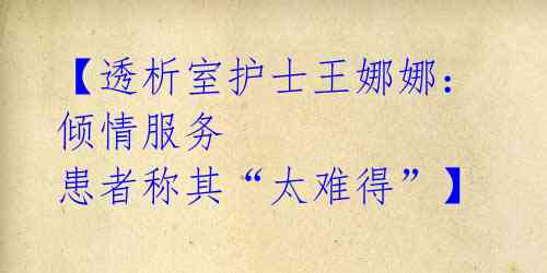 【透析室护士王娜娜:倾情服务 患者称其“太难得”】