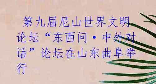  第九届尼山世界文明论坛“东西问·中外对话”论坛在山东曲阜举行