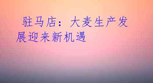 驻马店:大麦生产发展迎来新机遇