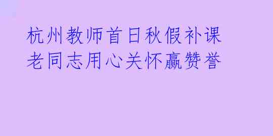 杭州教师首日秋假补课 老同志用心关怀赢赞誉