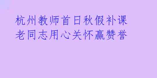  杭州教师首日秋假补课 老同志用心关怀赢赞誉 