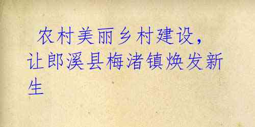 农村美丽乡村建设,让郎溪县梅渚镇焕发新生