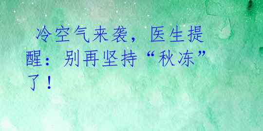 冷空气来袭,医生提醒:别再坚持“秋冻”了!