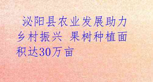 泌阳县农业发展助力乡村振兴 果树种植面积达30万亩