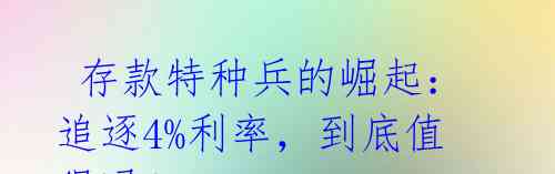  存款特种兵的崛起：追逐4%利率，到底值得吗？ 