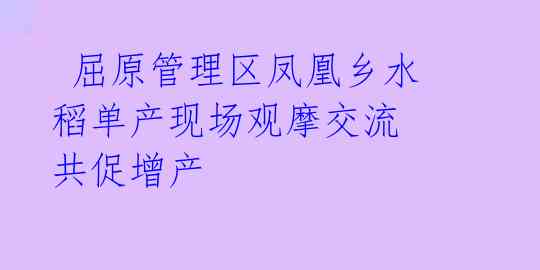  屈原管理区凤凰乡水稻单产现场观摩交流 共促增产 