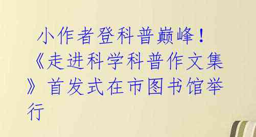  小作者登科普巅峰！《走进科学科普作文集》首发式在市图书馆举行 