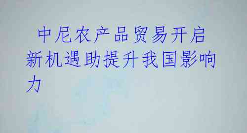 中尼农产品贸易开启 新机遇助提升我国影响力