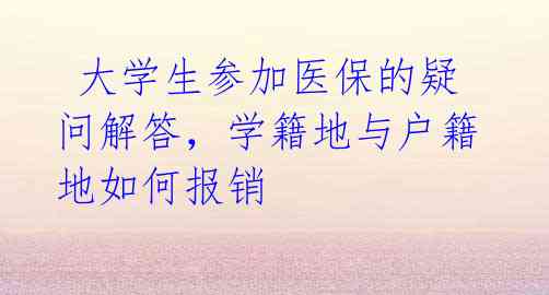  大学生参加医保的疑问解答，学籍地与户籍地如何报销