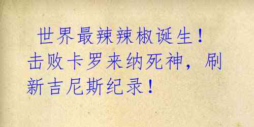  世界最辣辣椒诞生！击败卡罗来纳死神，刷新吉尼斯纪录！ 