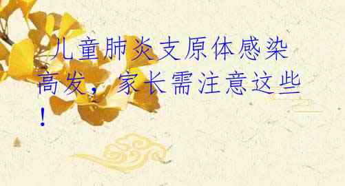  儿童肺炎支原体感染高发，家长需注意这些！