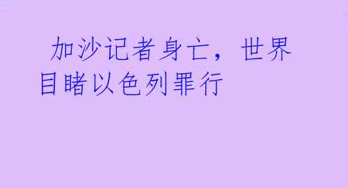  加沙记者身亡，世界目睹以色列罪行 