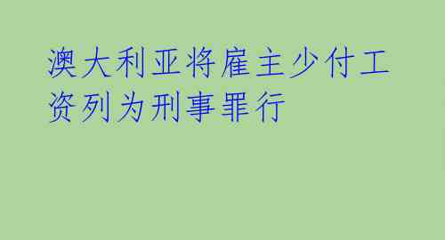 澳大利亚将雇主少付工资列为刑事罪行 