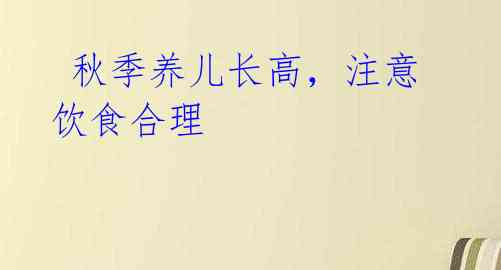  秋季养儿长高，注意饮食合理 