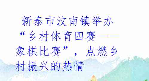 新泰市汶南镇举办“乡村体育四赛——象棋比赛”,点燃乡村振兴的热情