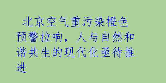 北京空气重污染橙色预警拉响,人与自然和谐共生的现代化亟待推进