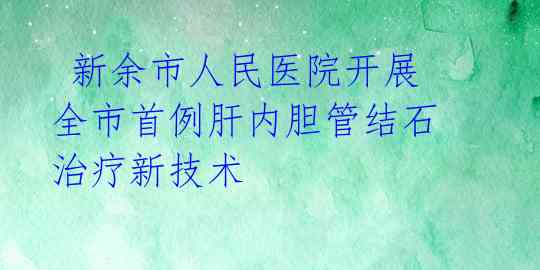 新余市人民医院开展全市首例肝内胆管结石治疗新技术