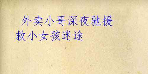 外卖小哥深夜驰援 救小女孩迷途