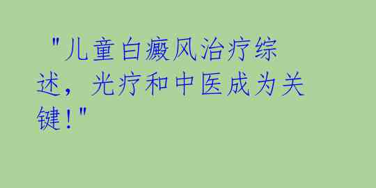 "儿童白癜风治疗综述,光疗和中医成为关键!"