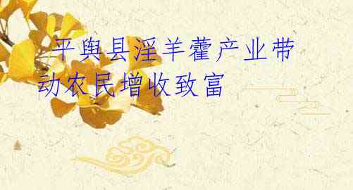 平舆县淫羊藿产业带动农民增收致富