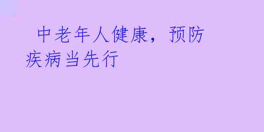 中老年人健康,预防疾病当先行