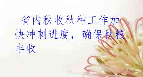  省内秋收秋种工作加快冲刺进度，确保秋粮丰收