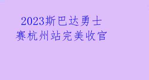  2023斯巴达勇士赛杭州站完美收官 