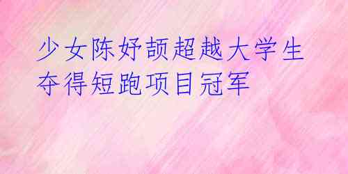 少女陈妤颉超越大学生 夺得短跑项目冠军