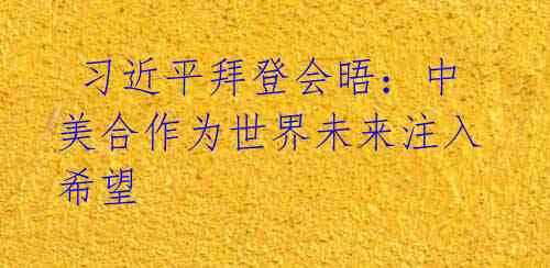 习近平拜登会晤:中美合作为世界未来注入希望