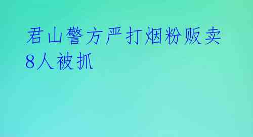 君山警方严打烟粉贩卖 8人被抓