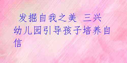 发掘自我之美 三兴幼儿园引导孩子培养自信