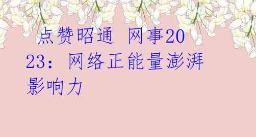 点赞昭通 网事2023:网络正能量澎湃影响力