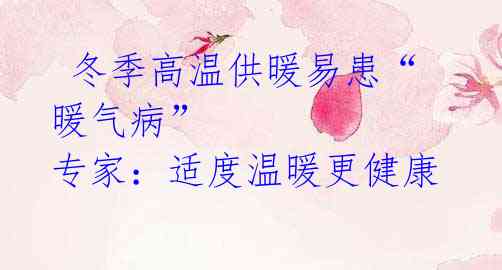 冬季高温供暖易患“暖气病” 专家:适度温暖更健康
