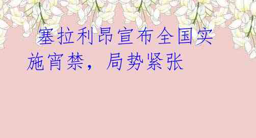 塞拉利昂宣布全国实施宵禁,局势紧张