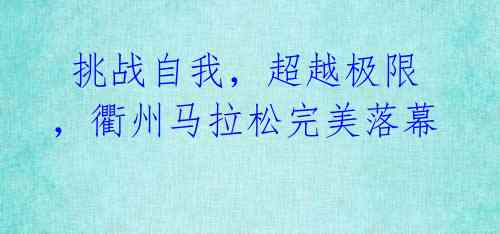 挑战自我,超越极限,衢州马拉松完美落幕