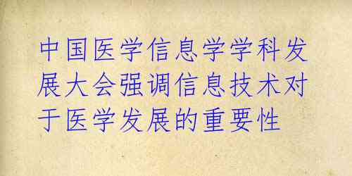 中国医学信息学学科发展大会强调信息技术对于医学发展的重要性