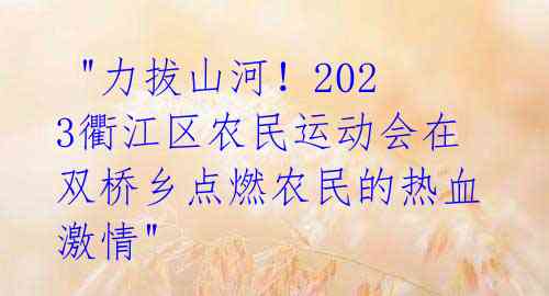 "力拔山河!2023衢江区农民运动会在双桥乡点燃农民的热血激情"