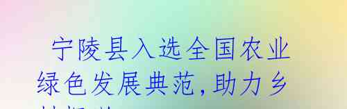 宁陵县入选全国农业绿色发展典范,助力乡村振兴