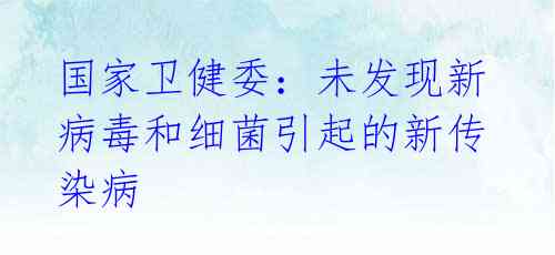 国家卫健委:未发现新病毒和细菌引起的新传染病