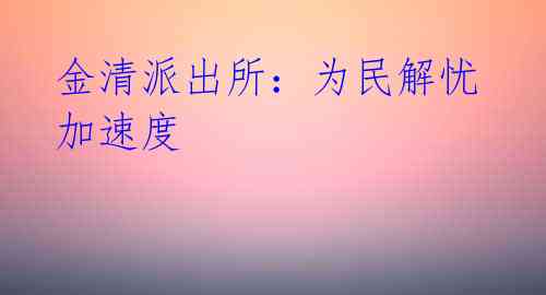 金清派出所:为民解忧 加速度