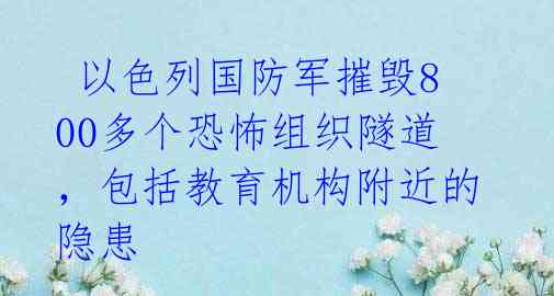  以色列国防军摧毁800多个恐怖组织隧道，包括教育机构附近的隐患 