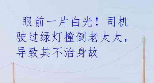 眼前一片白光!司机驶过绿灯撞倒老太太,导致其不治身故