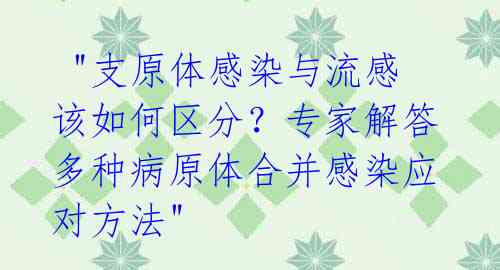  "支原体感染与流感该如何区分？专家解答多种病原体合并感染应对方法" 