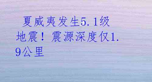  夏威夷发生5.1级地震！震源深度仅1.9公里 