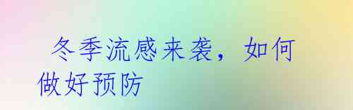 冬季流感来袭,如何做好预防