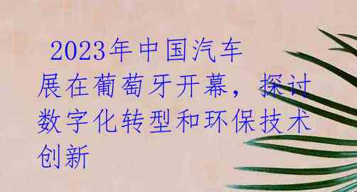 2023年中国汽车展在葡萄牙开幕,探讨数字化转型和环保技术创新
