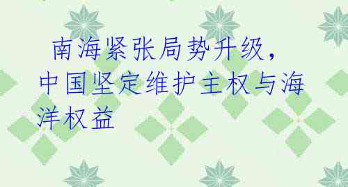 南海紧张局势升级,中国坚定维护主权与海洋权益